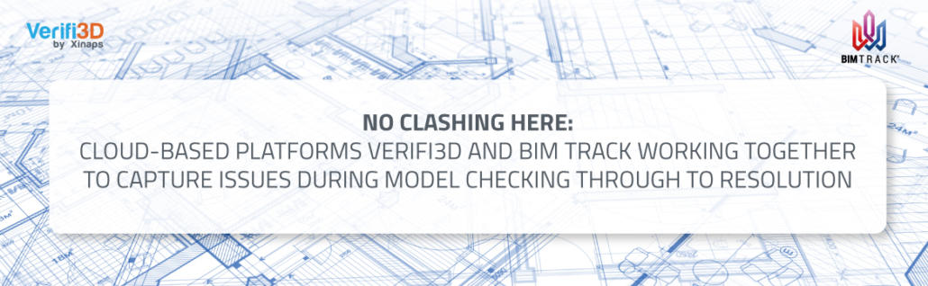 No Clashing Here: Cloud-Based Platforms Verifi3D and BIM Track Working Together to Capture Issues During Model Checking Through to Resolution